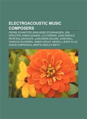 Electroacoustic music composers Pierre Schaeffer, Karlheinz Stockhausen, Jon Appleton, Iannis Xenakis, Luc Ferrari, John Oswald,1156042224,9781156042229
