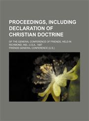 Proceedings, including Declaration of Christian Doctrine; of the General Conference of Friends, held in Richmond, Ind., U.S.A., 1887,1150473673,9781150473678