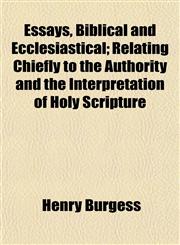 Essays, Biblical and Ecclesiastical; Relating Chiefly to the Authority and the Interpretation of Holy Scripture,115289773X,9781152897731