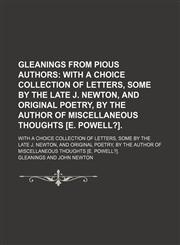 Gleanings From Pious Authors; With a Choice Collection of Letters, Some by the Late J. Newton, and Original Poetry, by the Author of Miscellaneous Thoughts [E. Powell?] With a Choice Collection of Letters, Some by the Late J. Newton, and Original Poetry,,1150347511,9781150347511