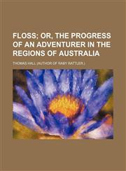Floss;  or, The progress of an adventurer in the regions of Australia,1151243477,9781151243478