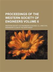 Proceedings of the Western Society of Engineers Volume 6,1130642151,9781130642155