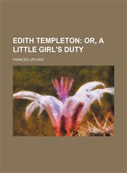 Edith Templeton;  or, A little girl's duty,1155418247,9781155418247