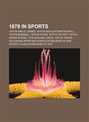 1879 in sports 1879 in Gaelic games, 1879 in association football, 1879 in baseball, 1879 in chess, 1879 in cricket, 1879 in horse racing,1156359392,9781156359396