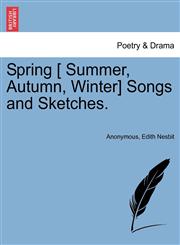 Spring [ Summer, Autumn, Winter] Songs and Sketches.,1241107815,9781241107819