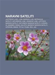 Naravni sateliti Jupitrove lune, Luna, Marsovi luni, Nepravilni sateliti, Saturnove lune, Uranove lune, Jupitrovi naravni sateliti,1233391046,9781233391042