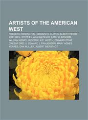 Artists of the American West Frederic Remington, Edward S. Curtis, Albert Henry Krehbiel, Stephen William Shaw, Earl W. Bascom,1155425278,9781155425276