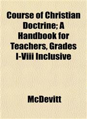 Course of Christian Doctrine; A Handbook for Teachers, Grades I-Viii Inclusive,1152009265,9781152009264