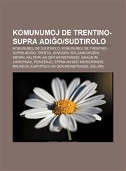 Komunumoj de Trentino-Supra Adi Osudtirolo Komunumoj de Sudtirolo, Komunumoj de Trentino-Supra Adi O, Trento, Jenesien, Bolzano-Bozen, Meran, Kaltern,1233334859,9781233334858