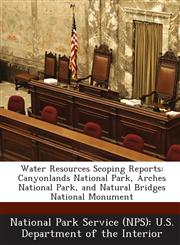 Water Resources Scoping Reports Canyonlands National Park, Arches National Park, and Natural Bridges National Monument,1288814194,9781288814190