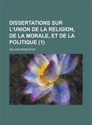 Dissertations Sur L'Union de La Religion, de La Morale, Et de La Politique (1 ),1153514680,9781153514682