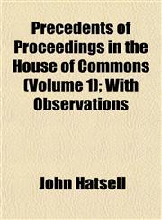 Precedents of Proceedings in the House of Commons (Volume 1); With Observations,1153097915,9781153097918