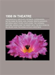 1998 in theatre 1998 musicals, 1998 plays, Patience, Copenhagen, Notre-Dame de Paris, Aida, Parade, Reefer Madness, Saturday Night Fever,1155972880,9781155972886