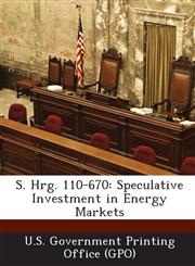 S. Hrg. 110-670 Speculative Investment in Energy Markets,1295024071,9781295024070
