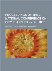 Proceedings of the National Conference on City Planning (Volume 5),1458956954,9781458956958