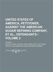 United States of America, Petitioner, Against the American Sugar Refining Company, et Al., Defendants (Volume 2); Exhibits,1154106349,9781154106343