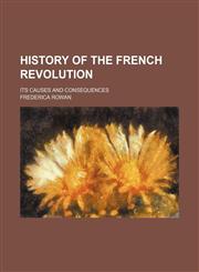 History of the French Revolution (Volume 1-2); Its Causes and Consequences,1459082192,9781459082199