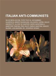 Italian anti-communists Silvio Berlusconi, Pope Pius XII, Giovannino Guareschi, Benito Mussolini, Calogero Vizzini, Giulio Andreotti, Alcide De Gasperi, Indro Montanelli, Amintore Fanfani, Pino Rauti, Enrico Martini, Ignazio Silone,1157434142,9781157434146