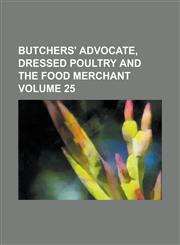 Butchers' advocate, dressed poultry and the food merchant Volume 25,1234256479,9781234256470