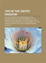 1910 in the United Kingdom 1910 elections in the United Kingdom, 1910 establishments in the United Kingdom, 1910 in England, 1910 in Ireland,1156151937,9781156151938