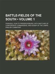 Battle-Fields of the South (Volume 1); From Bull Run to Fredericksburg With Sketches of Confederate Commanders, and Gossip of the Camps,1459054520,9781459054523