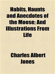 Habits, Haunts and Anecdotes of the Moose; And Illustrations from Life,1458831523,9781458831521