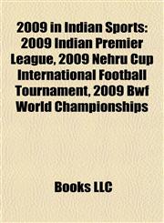 2009 in Indian Sports 2009 Indian Premier League, 2009 Nehru Cup International Football Tournament, 2009 Bwf World Championships,1157650597,9781157650591