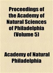Proceedings of the Academy of Natural Sciences of Philadelphia (Volume 5),1154980960,9781154980967