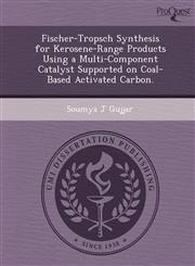 Fischer-Tropsch Synthesis for Kerosene-Range Products Using a Multi-Component Catalyst Supported on Coal-Based Activated Carbon.,1249857384,9781249857389