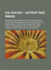 Ice Hockey - Detroit Red Wings Adirondack Red Wings, Detroit Falcons players, Detroit Red Wings assistant coaches, Detroit Red Wings coaches, Detroit Red Wings draft picks, Detroit Red Wings players, Detroit Red Wings seasons, Frank Steele,1234829851,9781234829858