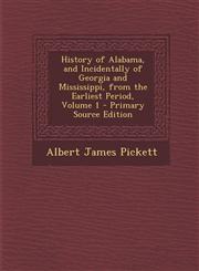 History of Alabama, and Incidentally of Georgia and Mississippi, from the Earliest Period, Volume 1 - Primary Source Edition,1293794120,9781293794128