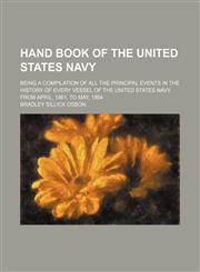 Hand book of the United States navy; being a compilation of all the principal events in the history of every vessel of the United States navy. From April, 1861, to May, 1864,1151085634,9781151085634