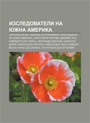 Izsledovateli na Yuzhna Amerika Khronologichna tablitsa za otkrivane i izsledvane na Yuzhna Amerika, Khristofor Kolumb, Dzheĭms Kuk,1233985558,9781233985555