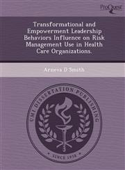 Transformational and Empowerment Leadership Behaviors Influence on Risk Management Use in Health Care Organizations.,1248957830,9781248957837