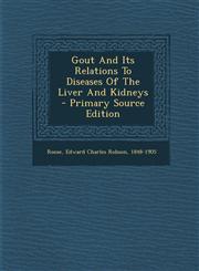 Gout And Its Relations To Diseases Of The Liver And Kidneys - Primary Source Edition,1293078697,9781293078693