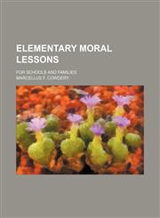 Elementary moral lessons; for schools and families,115066097X,9781150660979