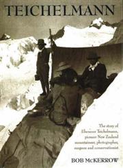 Ebenezer Teichelmann Pioneer New Zealand Mountaineer, Explorer, Surgeon, Photographer and Conservationist : Cutting Across Continents 1st Edition,8187943874,9788187943877