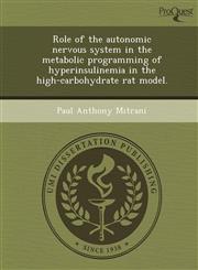 Role of the autonomic nervous system in the metabolic programming of hyperinsulinemia in the high-carbohydrate rat model.,1243470194,9781243470195