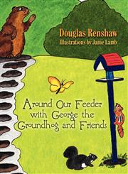 Around Our Feeder with George the Groundhog and Friends,1606106570,9781606106570