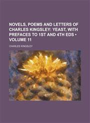 Novels, Poems and Letters of Charles Kingsley (Volume 11); Yeast, With Prefaces to 1st and 4th Eds,1153903172,9781153903172