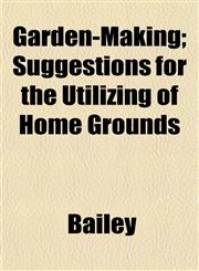 Garden-Making; Suggestions for the Utilizing of Home Grounds,1152256459,9781152256453