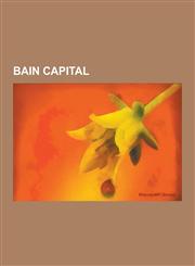 Bain Capital Bain Capital Companies, Burger King, the Weather Channel, Mitt Romney, Warner Music Group, Clear Channel Communication,1230597697,9781230597690