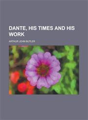 Dante, His Times and His Work,1150587792,9781150587795