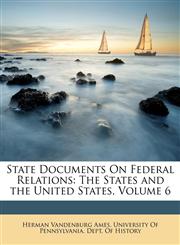State Documents On Federal Relations The States and the United States, Volume 6,1146587511,9781146587518