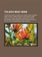 Toledo Mud Hens Toledo Mud Hens players, Jim Thorpe, Casey Stengel, Kirby Puckett, Bobby Murcer, Hack Wilson, Gabe Kapler, Paul Bako, Moe Berg,1158116837,9781158116836