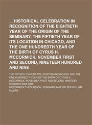 Historical Celebration in Recognition of the Eightieth Year of the Origin of the Seminary, the Fiftieth Year of Its Location in Chicago, and the One H,1151385506,9781151385505