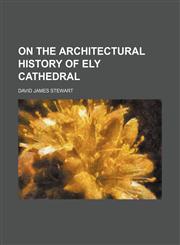 On the architectural history of Ely cathedral,115418109X,9781154181098