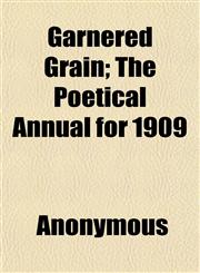 Garnered Grain; The Poetical Annual for 1909,1152257722,9781152257726