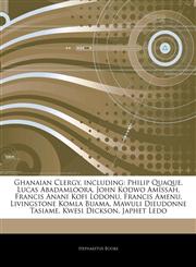 Articles On Ghanaian Clergy, including Philip Quaque, Lucas Abadamloora, John Kodwo Amissah, Francis Anani Kofi Lodonu, Francis Amenu, Livingstone Komla Buama, Mawuli Dieudonne Tasiame, Kwesi Dickson, Japhet Ledo,1244438936,9781244438934