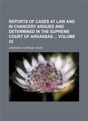 Reports of cases at law and in chancery argued and determined in the Supreme Court of Arkansas  Volume 25,115630346X,9781156303467